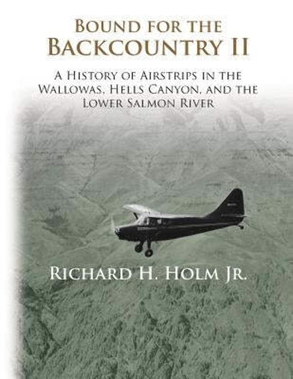 Bound for the Backcountry II: A History of Airstrips in the Wallowas, Hells Canyon, and the Lower Salmon River